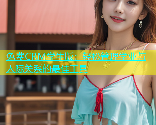 免费CRM学生版：轻松管理学业与人际关系的最佳工具  第1张