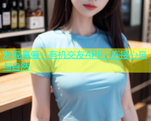 发现真爱：有机交友APP，连接心灵与自然  第2张
