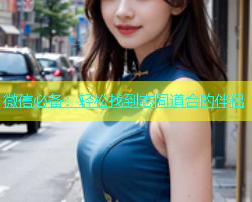 微信必备：轻松找到志同道合的伴侣  第1张