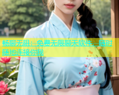 畅聊无阻：免费无限聊天软件，随时随地连接你我  第1张