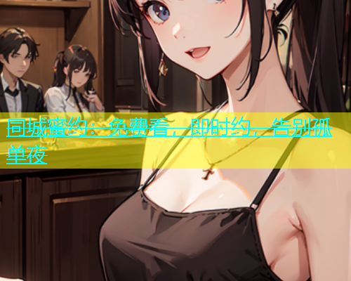 同城蜜约：免费看，即时约，告别孤单夜  第1张