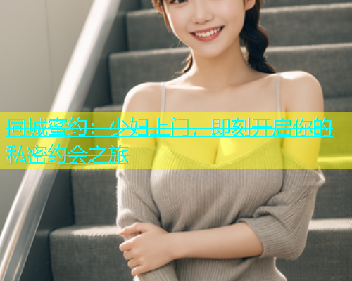 同城蜜约：少妇上门，即刻开启你的私密约会之旅  第1张