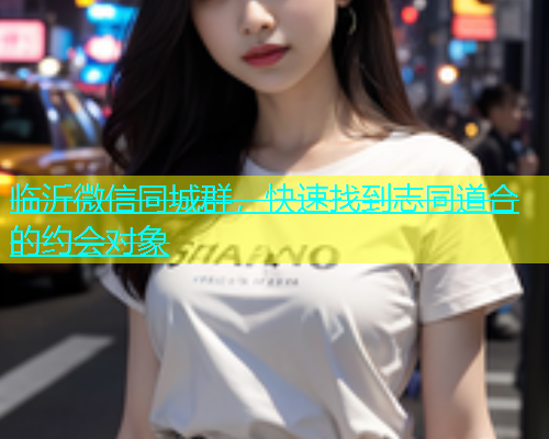 临沂微信同城群，快速找到志同道合的约会对象  第2张