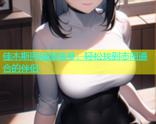 佳木斯同城微信号：轻松找到志同道合的伴侣  第1张