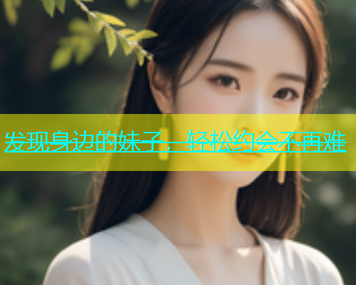 发现身边的妹子，轻松约会不再难  第2张