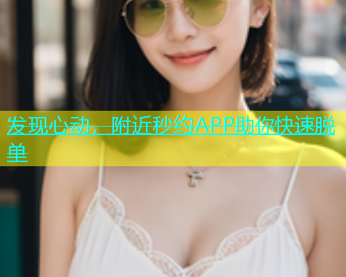 发现心动，附近秒约APP助你快速脱单  第1张