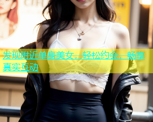 发现附近单身美女，轻松约会，畅享真实互动  第1张