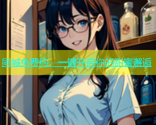 同城免费约，一键开启你的甜蜜邂逅  第1张