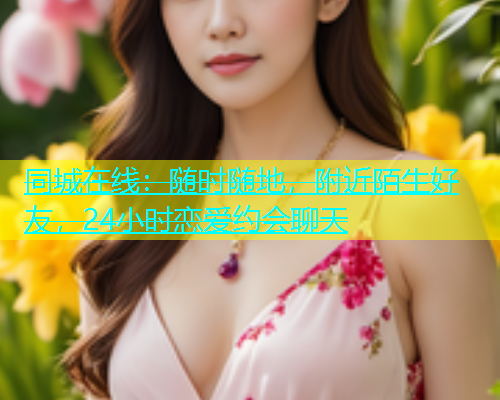 同城在线：随时随地，附近陌生好友，24小时恋爱约会聊天  第1张