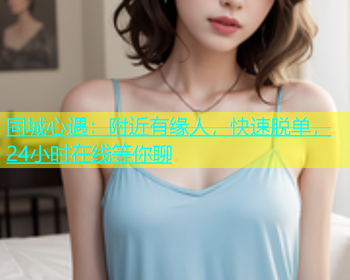 同城心遇：附近有缘人，快速脱单，24小时在线等你聊  第1张