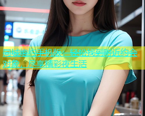 同城炮约手机版：轻松找到附近约会对象，尽享精彩夜生活  第1张