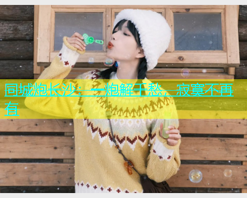 同城炮长沙：一炮解千愁，寂寞不再有  第2张