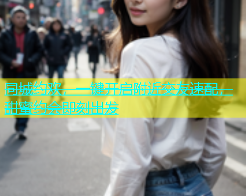 同城约欢，一键开启附近交友速配，甜蜜约会即刻出发  第1张