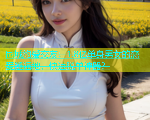 同城约爱交友：1.8亿单身男女的恋爱邂逅地，快速脱单神器？  第1张