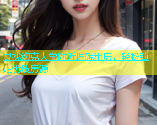 寻找约克大学附近理想租房，轻松锁定优质房源  第1张