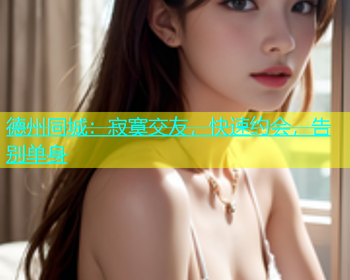 德州同城：寂寞交友，快速约会，告别单身  第1张