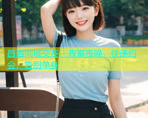 昌吉同城交友 - 寂寞夜晚，快速约会，告别单身  第2张