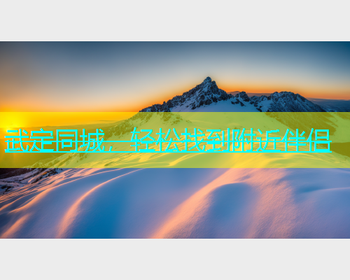 武定同城，轻松找到附近伴侣  第1张