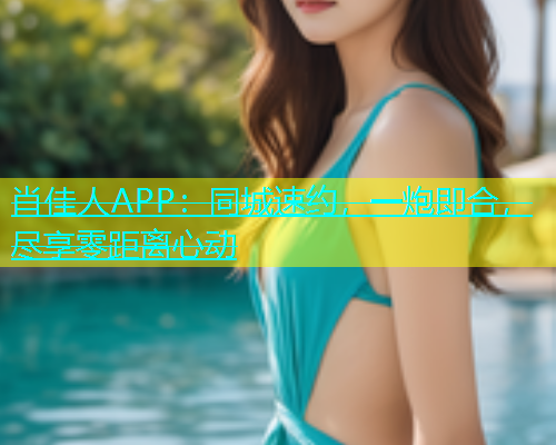 肖佳人APP：同城速约，一炮即合，尽享零距离心动  第1张