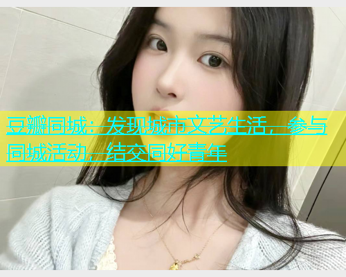 豆瓣同城：发现城市文艺生活，参与同城活动，结交同好青年  第1张