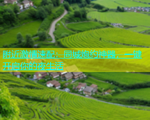 附近激情速配：同城炮约神器，一键开启你的夜生活  第1张