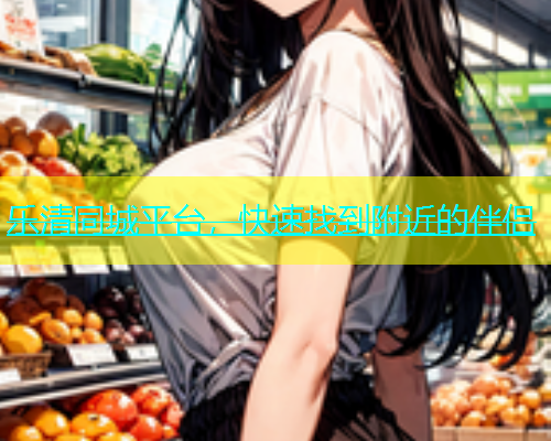 乐清同城平台，快速找到附近的伴侣  第1张