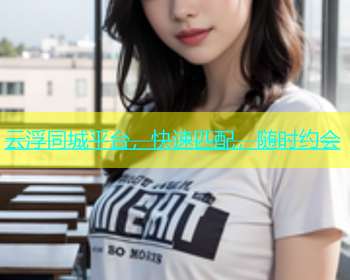 云浮同城平台，快速匹配，随时约会  第1张