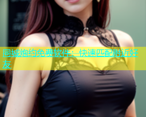 同城炮约免费软件：快速匹配附近好友  第1张