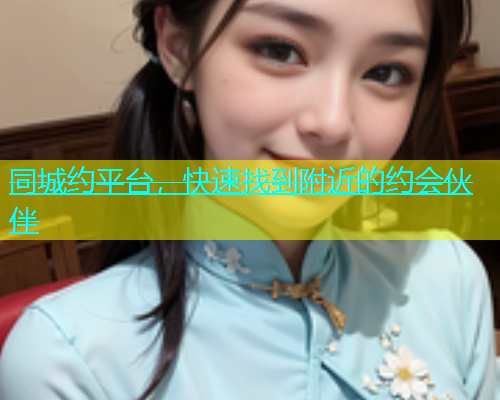 同城约平台，快速找到附近的约会伙伴  第1张