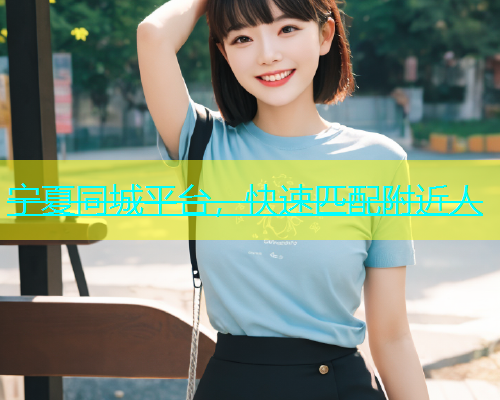 宁夏同城平台，快速匹配附近人  第1张
