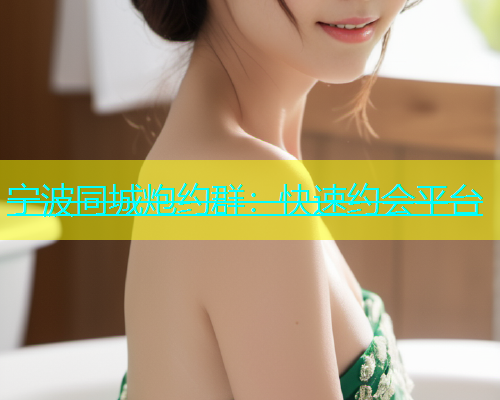 宁波同城炮约群：快速约会平台  第2张