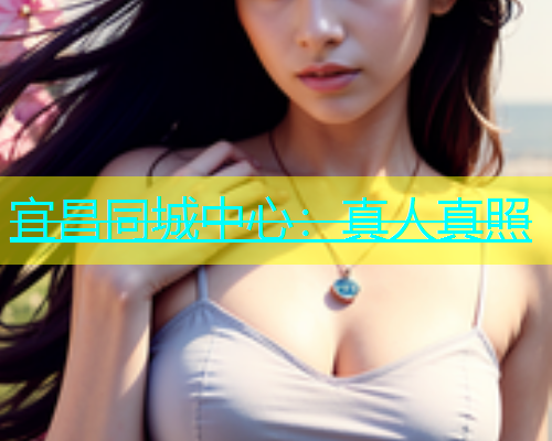 宜昌同城中心：真人真照  第1张