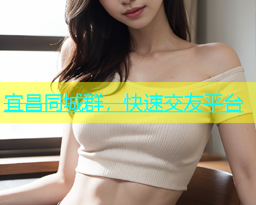 宜昌同城群，快速交友平台  第1张