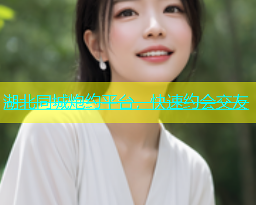 湖北同城炮约平台，快速约会交友  第1张