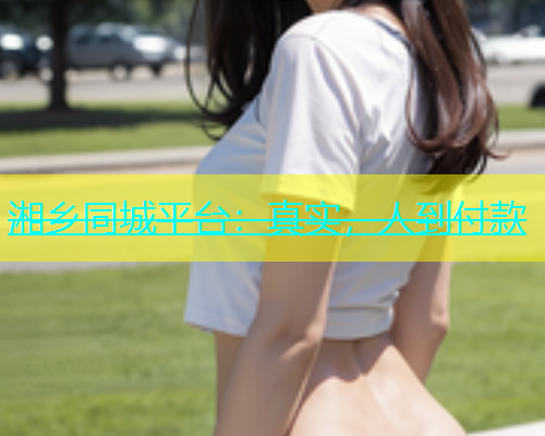 湘乡同城平台：真实，人到付款  第2张