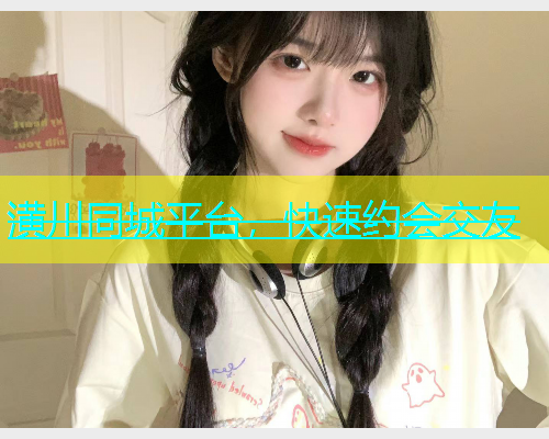 潢川同城平台，快速约会交友  第1张
