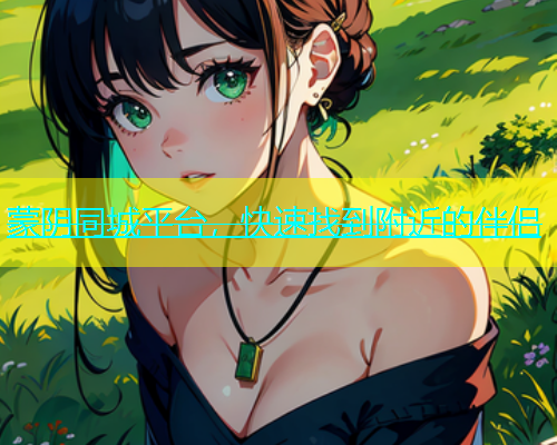 蒙阴同城平台，快速找到附近的伴侣  第1张