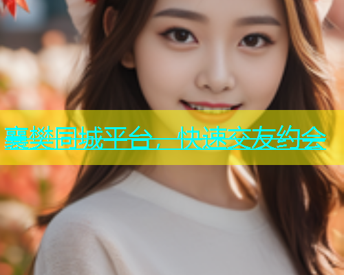 襄樊同城平台，快速交友约会  第1张