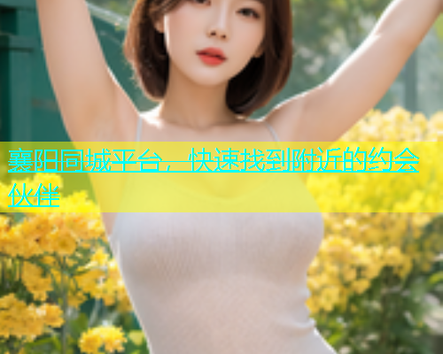 襄阳同城平台，快速找到附近的约会伙伴  第1张