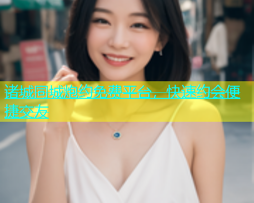 诸城同城炮约免费平台，快速约会便捷交友  第1张