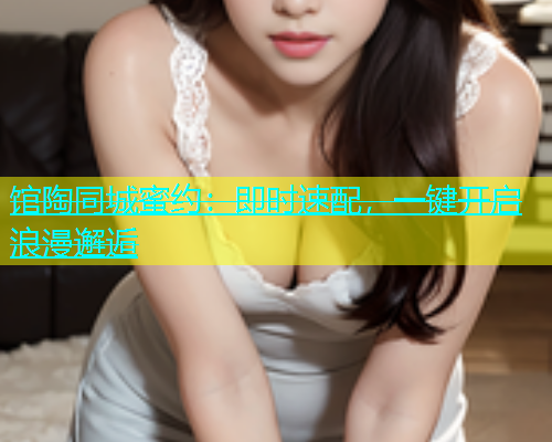 馆陶同城蜜约：即时速配，一键开启浪漫邂逅  第1张