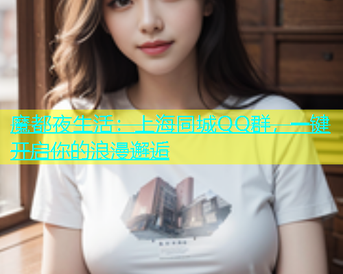 魔都夜生活：上海同城QQ群，一键开启你的浪漫邂逅  第1张