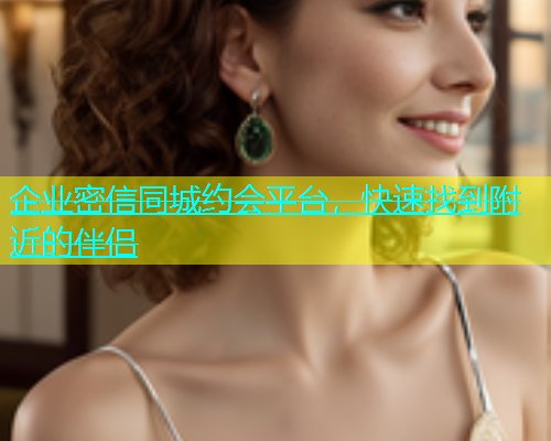 企业密信同城约会平台，快速找到附近的伴侣  第1张