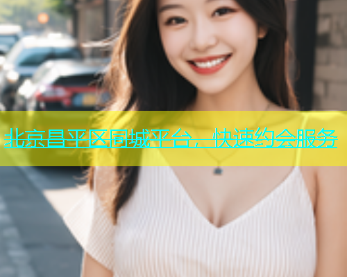 北京昌平区同城平台，快速约会服务  第2张