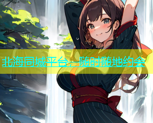 北海同城平台，随时随地约会  第1张