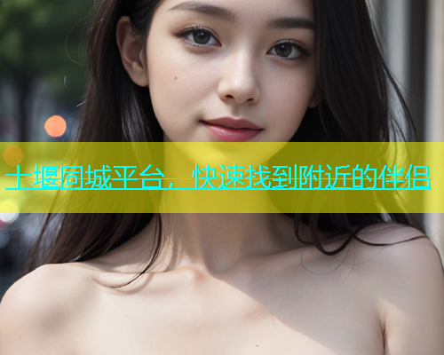 十堰同城平台，快速找到附近的伴侣  第1张
