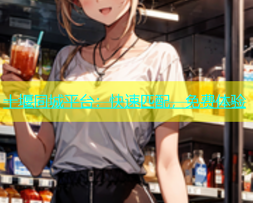十堰同城平台：快速匹配，免费体验  第1张