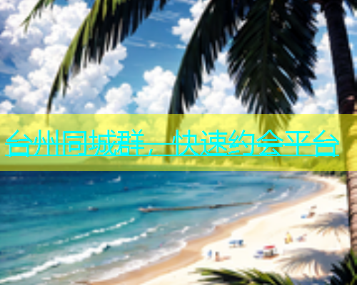 台州同城群，快速约会平台  第1张