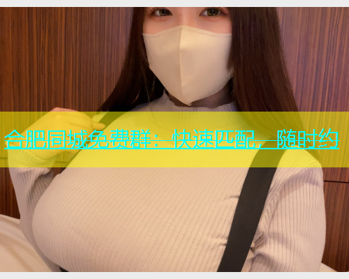合肥同城免费群：快速匹配，随时约  第1张