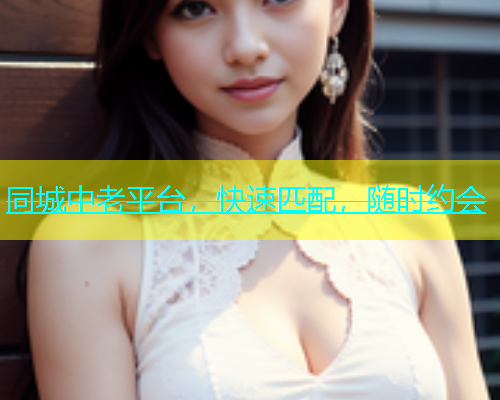 同城中老平台，快速匹配，随时约会  第1张